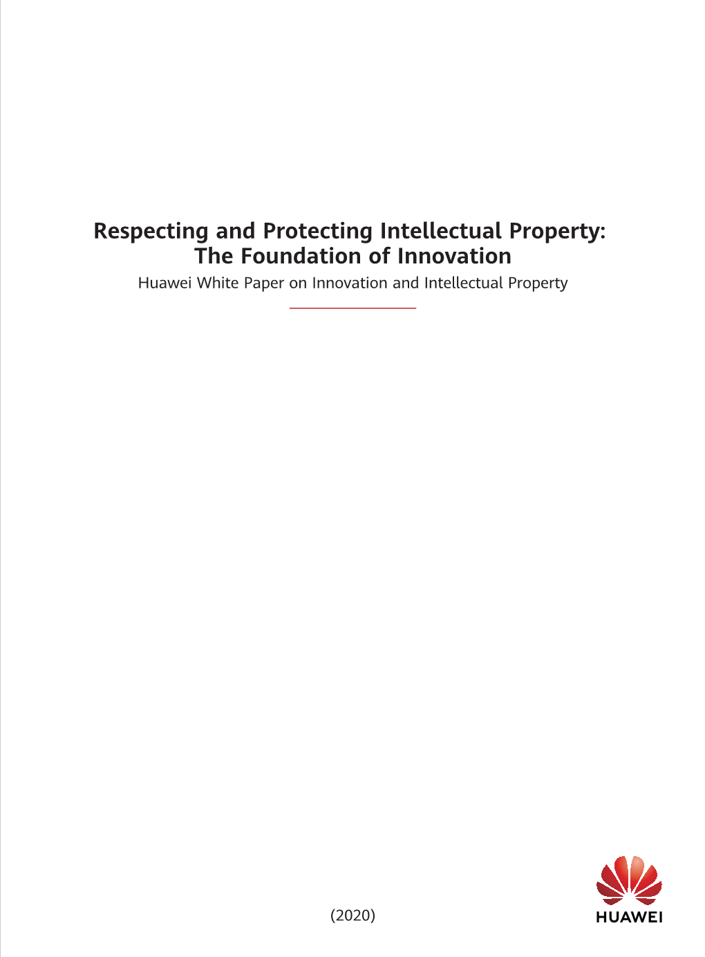 Respecting and Protecting Intellectual Property: the Foundation of Innovation Huawei White Paper on Innovation and Intellectual Property