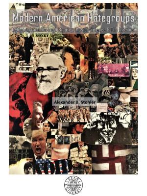 Alexander B. Stohler Modern American Hategroups: Lndoctrination Through Bigotry, Music, Yiolence & the Internet