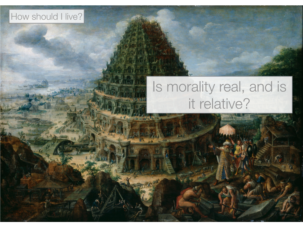 Is Morality Real, and Is It Relative? Our Topic Today Is the Reality of Value