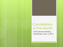 Constellation of the Month CFAS General Meeting Wednesday, May 14, 2014