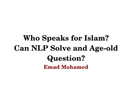 Who Speaks for Islam? Can NLP Solve and Age-Old Question? Emad Mohamed