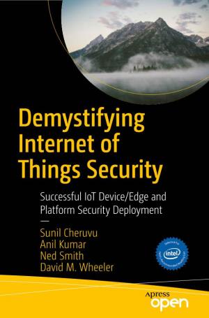 Demystifying Internet of Things Security Successful Iot Device/Edge and Platform Security Deployment — Sunil Cheruvu Anil Kumar Ned Smith David M