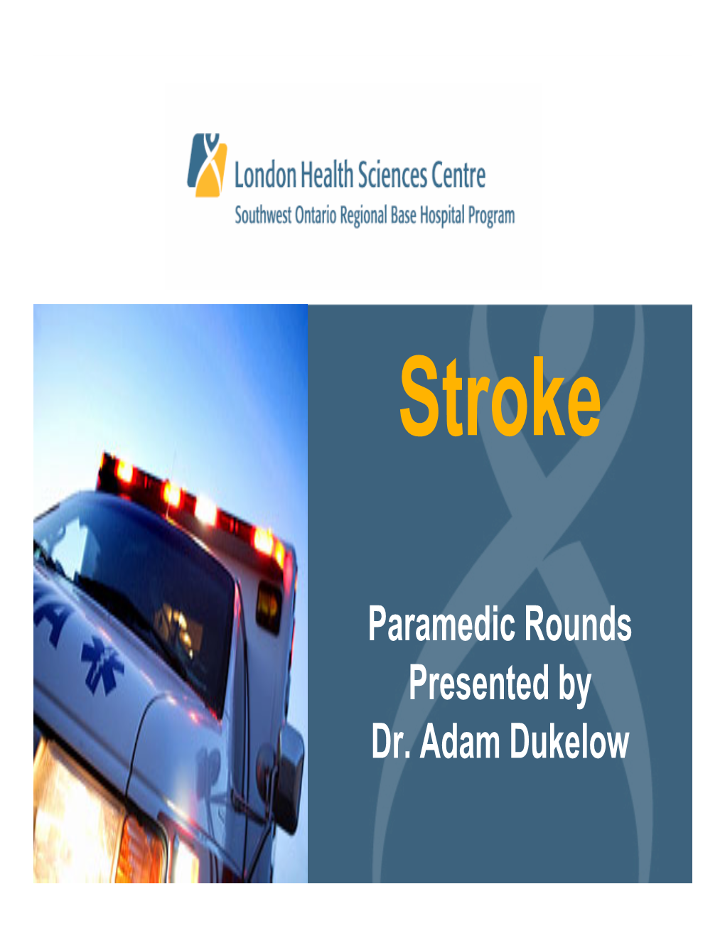 Paramedic Rounds Presented by Dr. Adam Dukelow Case Study 1
