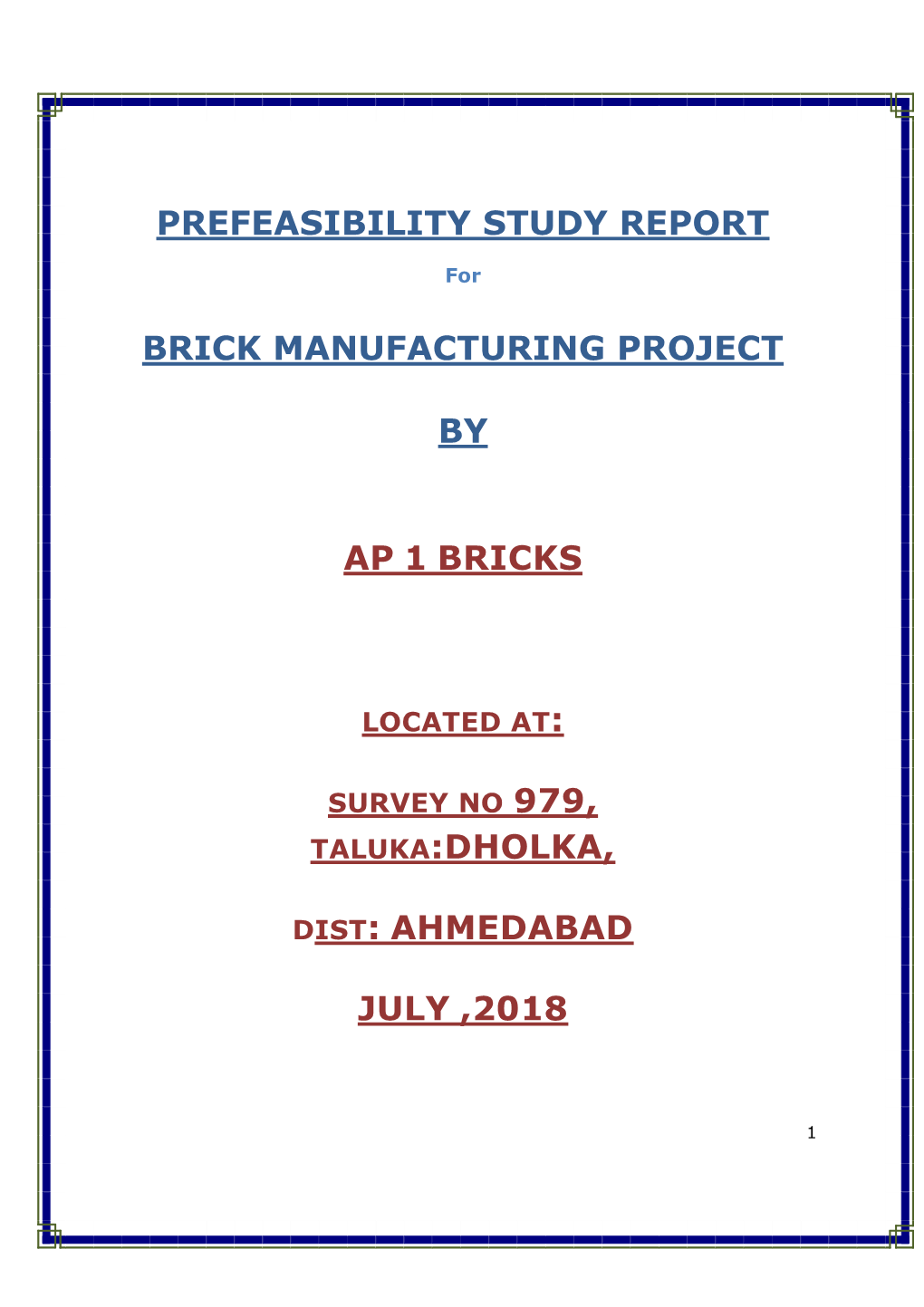Prefeasibility Study Report Brick Manufacturing Project by Ap 1 Bricks Taluka:Dholka, Dist: Ahmedabad July ,2018
