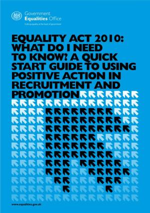 Equality Act 2010: What Do I Need to Know? a Quick Start Guide to Using Positive Action in Recruitment and Promotion