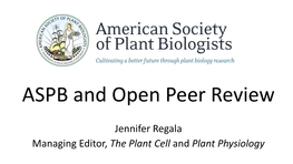 Jennifer Regala Managing Editor, the Plant Cell and Plant Physiology OPEN PEER REVIEW: IS IT for US? IS OPEN PEER REVIEW for US? There Are Many Questions to Ask… 1