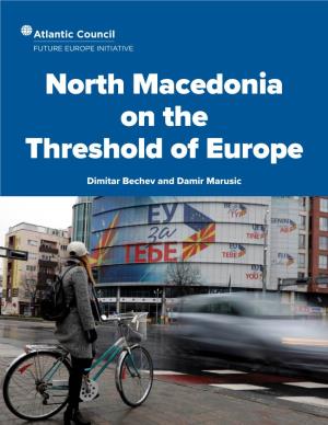 North Macedonia on the Threshold of Europe Dimitar Bechev and Damir Marusic Atlantic Council FUTURE EUROPE INITIATIVE