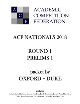 ACF NATIONALS 2018 ROUND 1 PRELIMS 1 Packet by OXFORD + DUKE