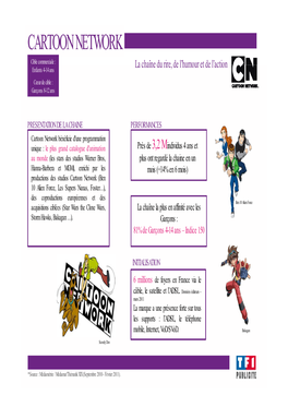 CARTOON NETWORK Cible Commerciale : La Chaîne Du Rire, De L’Humour Et De L’ Action Enfants 4-14 Ans Cœur De Cible : Garçons 8-12 Ans