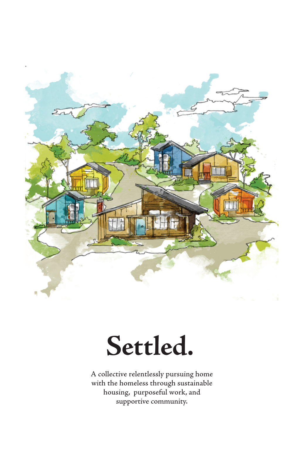 Settled. a Collective Relentlessly Pursuing Home with the Homeless Through Sustainable Housing, Purposeful Work, and Supportive Community