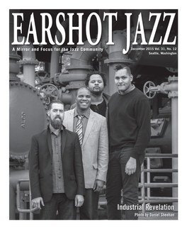 Industrial Revelation Photo by Daniel Sheehan 2 • Earshot Jazz • December 2015 Letter from the Director Earshot Jazz  a Mirror and Focus for the Jazz Community