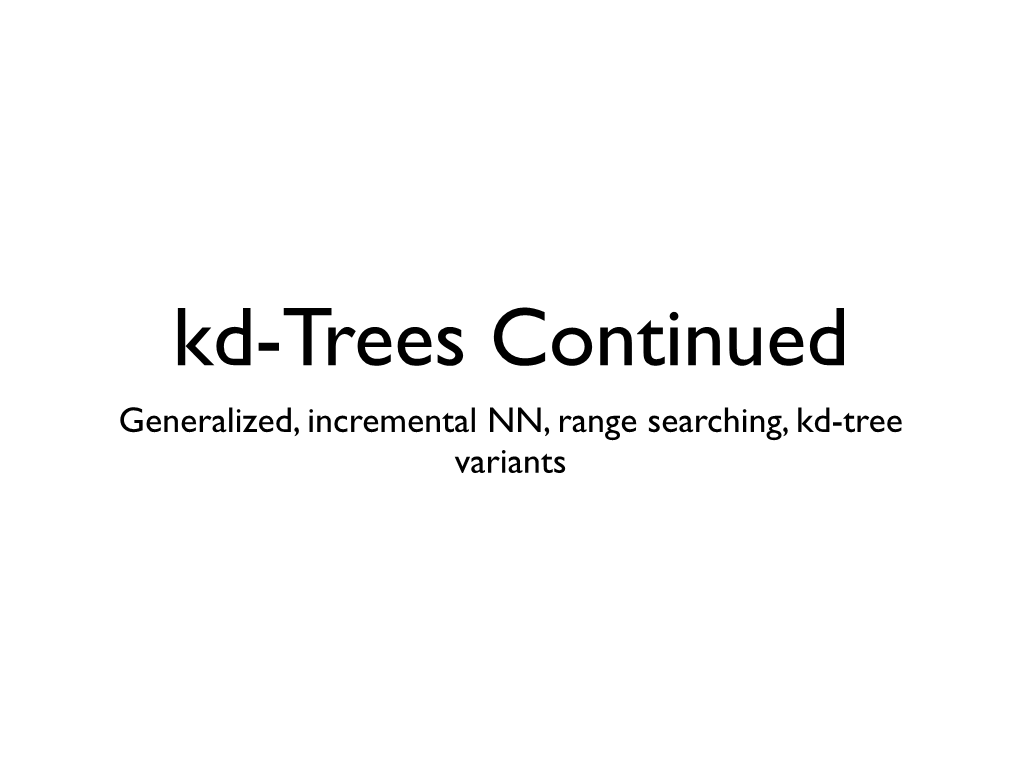 Generalized, Incremental NN, Range Searching, Kd-Tree Variants Kd-Tree Variants