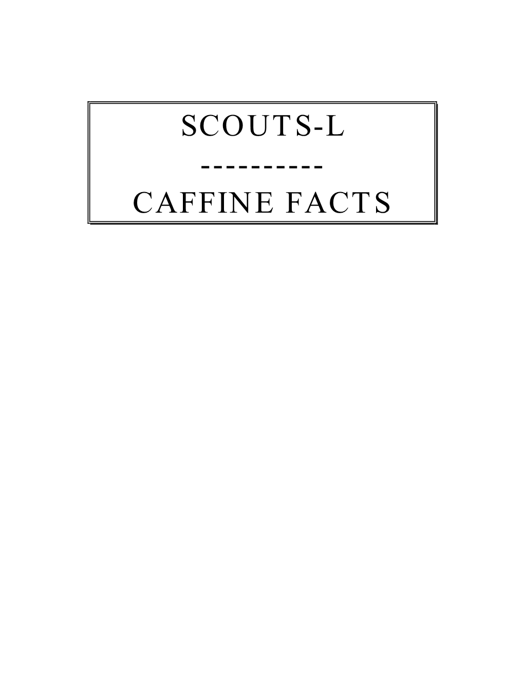SCOUTS-L ------CAFFINE FACTS Date: Thu, 8 Feb 1996 15:17:09 -0500 From: "Paul H
