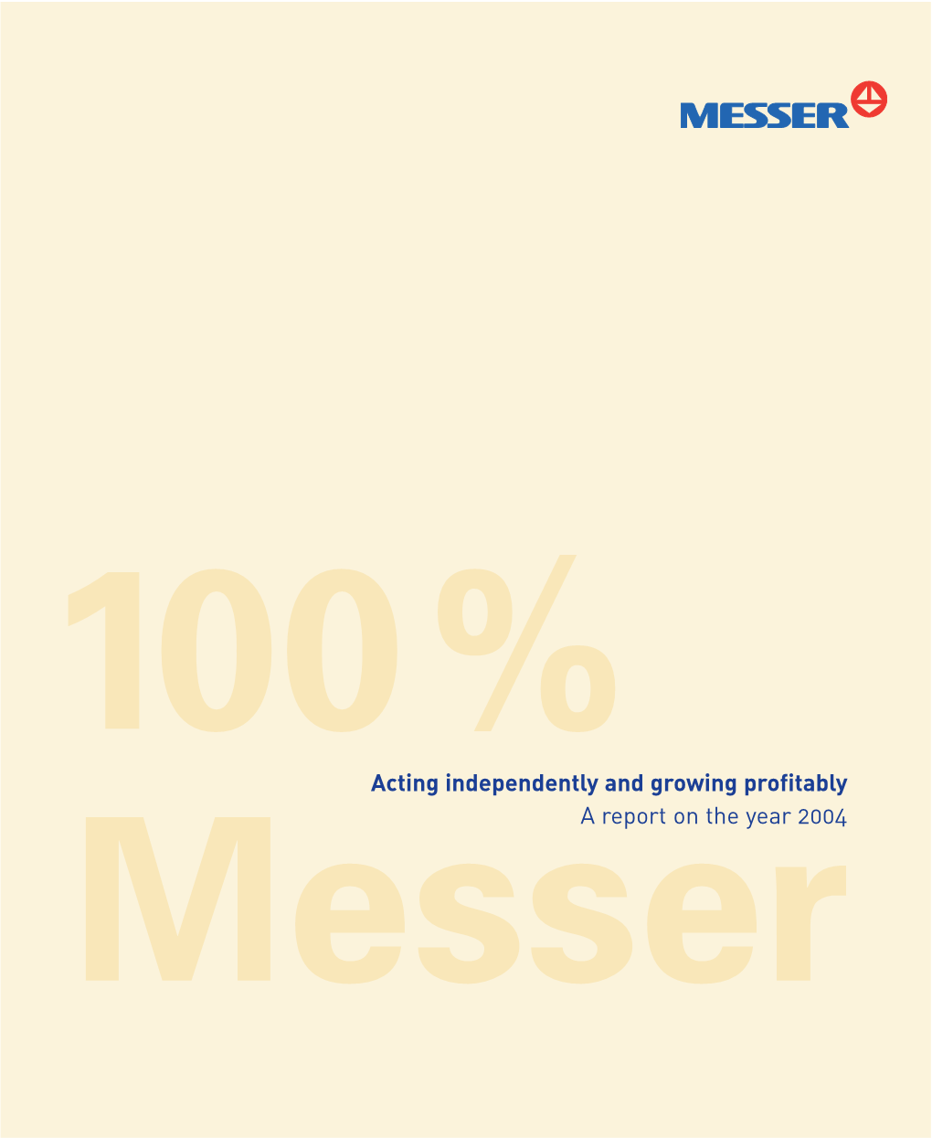 Annual Report 2004 Messer 100 % Acting Independently and Growing Profitably a Report on the Year 2004