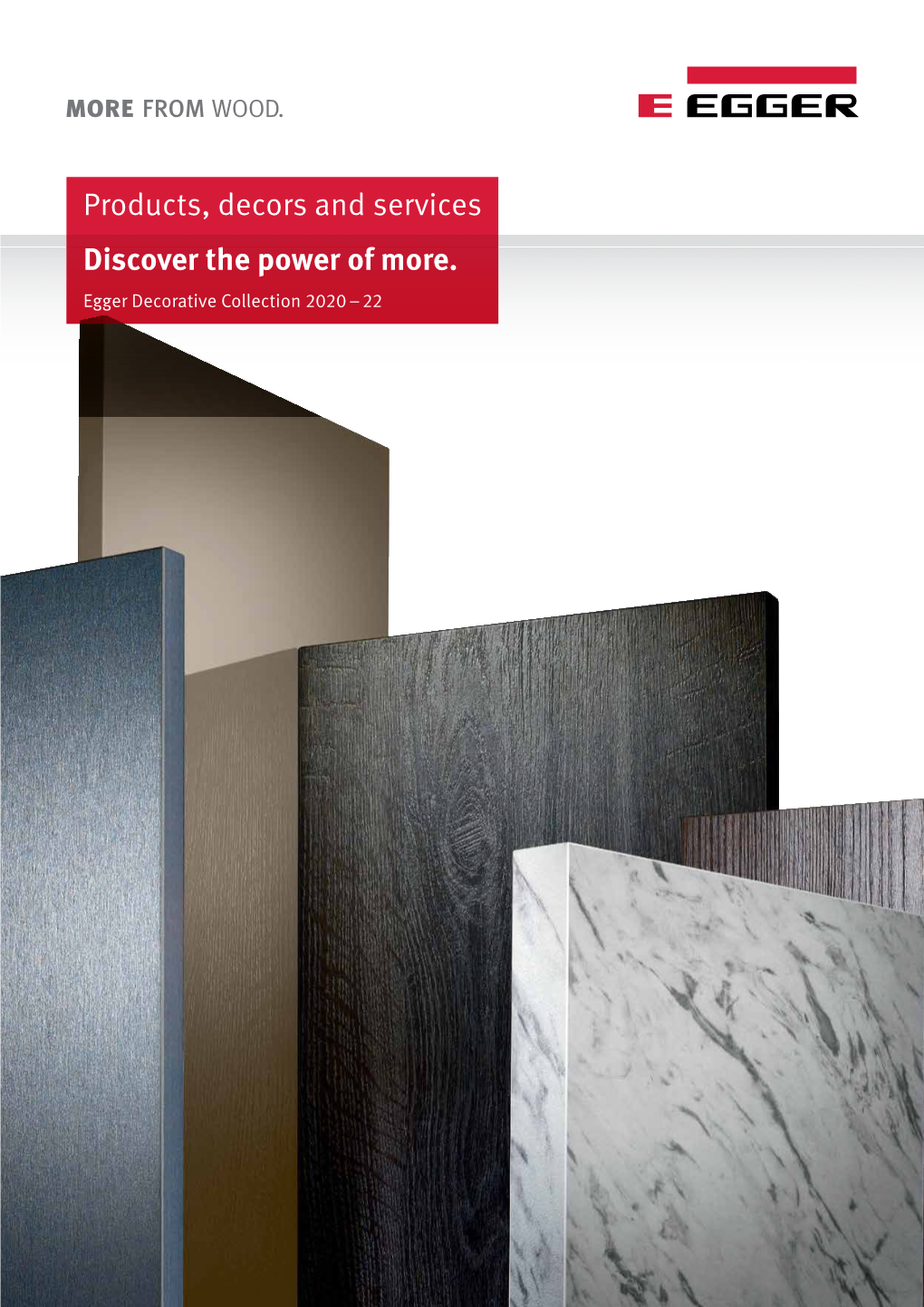 Products, Decors and Services Discover the Power of More. Egger Decorative Collection 2020 – 22 More Inspiration, More Texture, More Services, More Possibilities