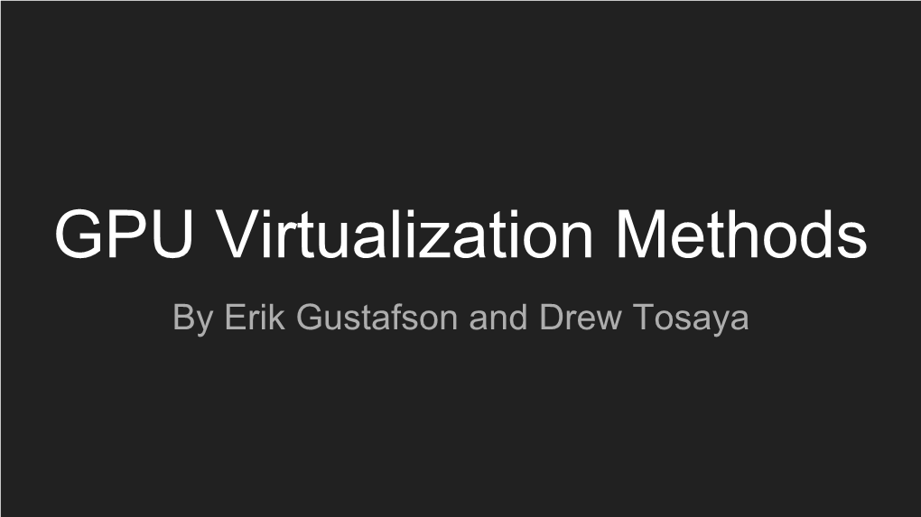 GPU Virtualization Methods by Erik Gustafson and Drew Tosaya a Quick History…