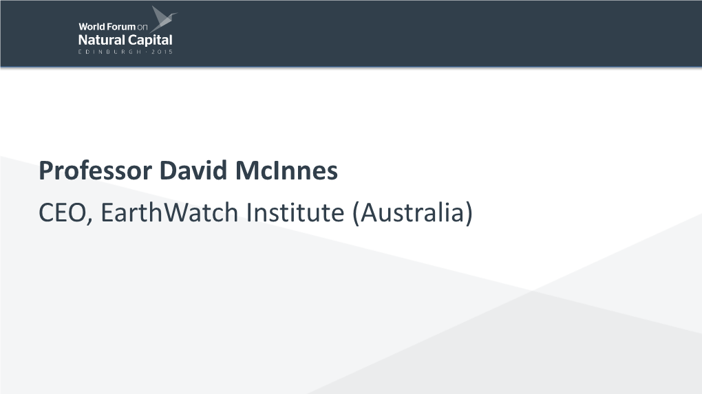Professor David Mcinnes CEO, Earthwatch Institute (Australia) Connecting People with the Environment Through Science Natural Capital Understanding & Managing