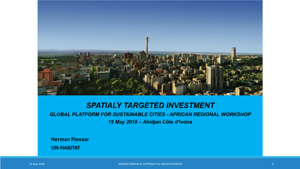 SPATIALY TARGETED INVESTMENT GLOBAL PLATFORM for SUSTAINABLE CITIES - AFRICAN REGIONAL WORKSHOP 15 May 2018 – Abidjan Côte D'ivoire