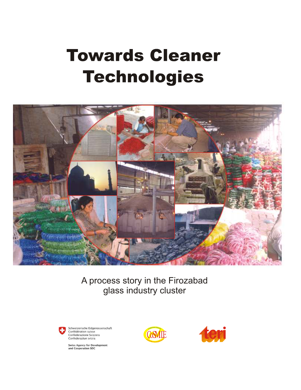 Towards Cleaner Technologies a Process Story in the Firozabad Glass Industry Cluster GLASS PROJECT TEAM