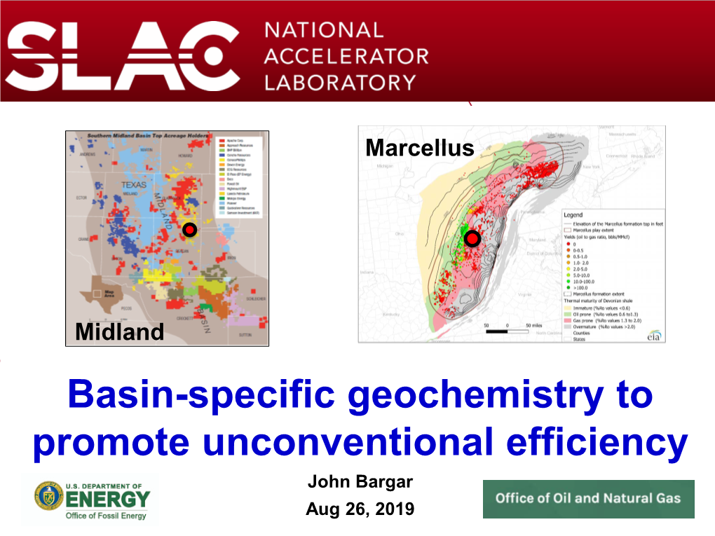 Basin-Specific Geochemistry to Promote Unconventional Efficiency John Bargar Aug 26, 2019 Comprehensive Approach to Geochemical Optimization