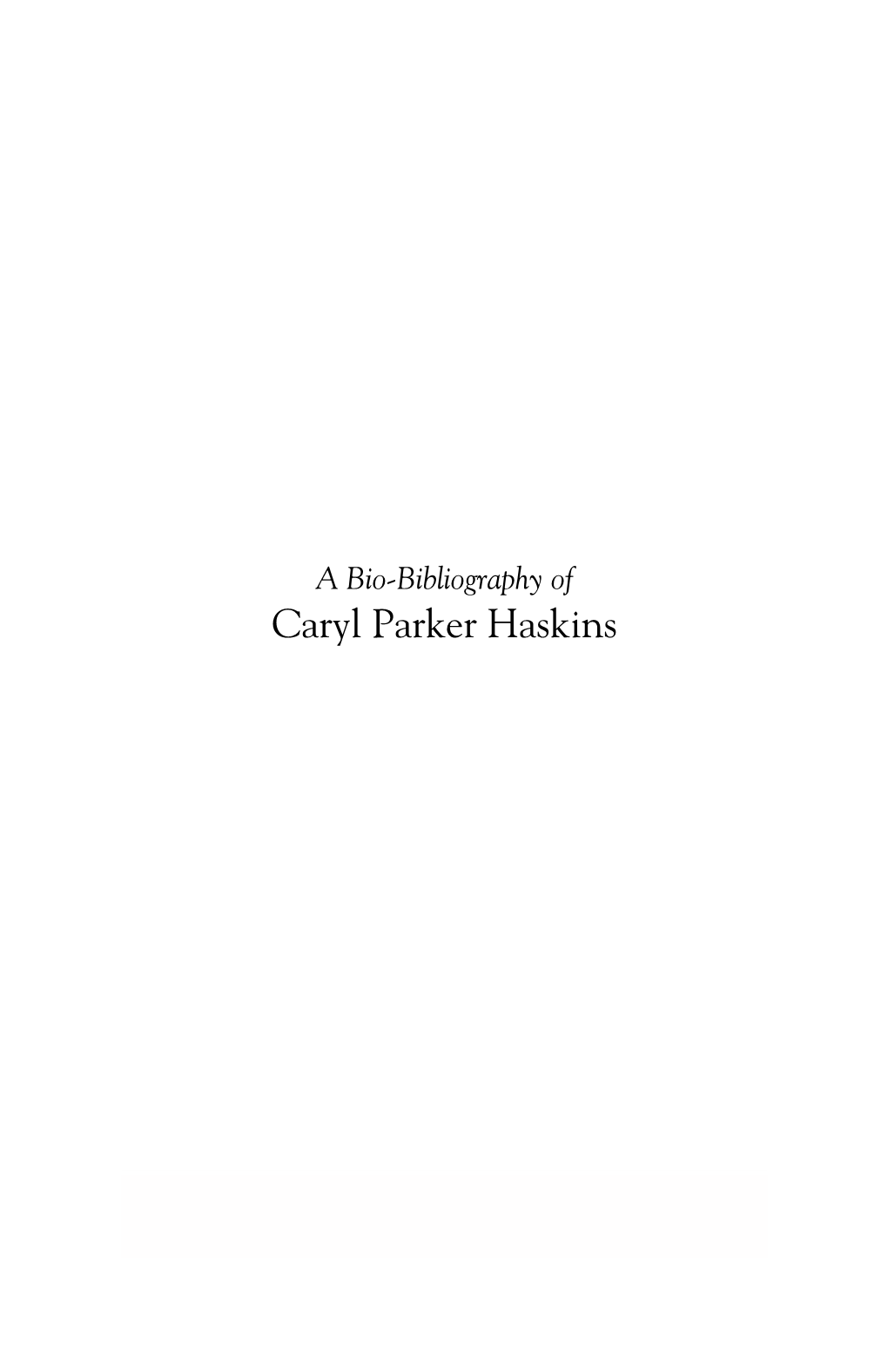 A Bio-Bibliography of Caryl Parker Haskins