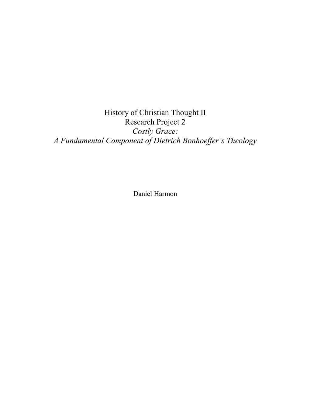 History of Christian Thought II Research Project 2 Costly Grace: a Fundamental Component of Dietrich Bonhoeffer’S Theology
