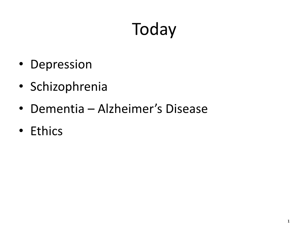 • Depression • Schizophrenia • Dementia – Alzheimer's Disease