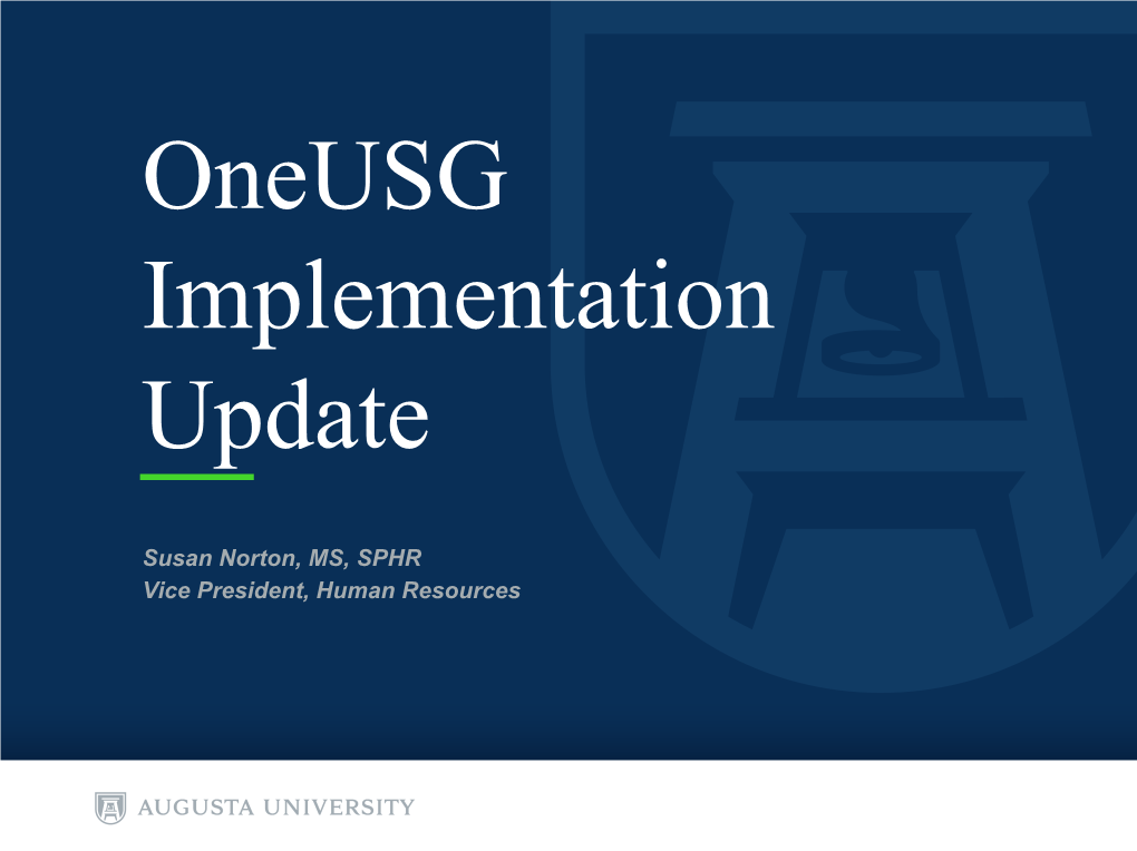 Susan Norton, MS, SPHR Vice President, Human Resources About Oneusg • Intended to Bring All USG Institutions Onto One Human Capital Management (HCM) Platform