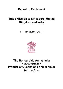 Report to Parliament Trade Mission to Singapore, United Kingdom and India 8 – 19 March 2017 the Honourable Annastacia Palaszcz