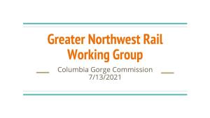 Greater Northwest Rail Working Group Columbia Gorge Commission 7/13/2021 Greater Northwest Working Group