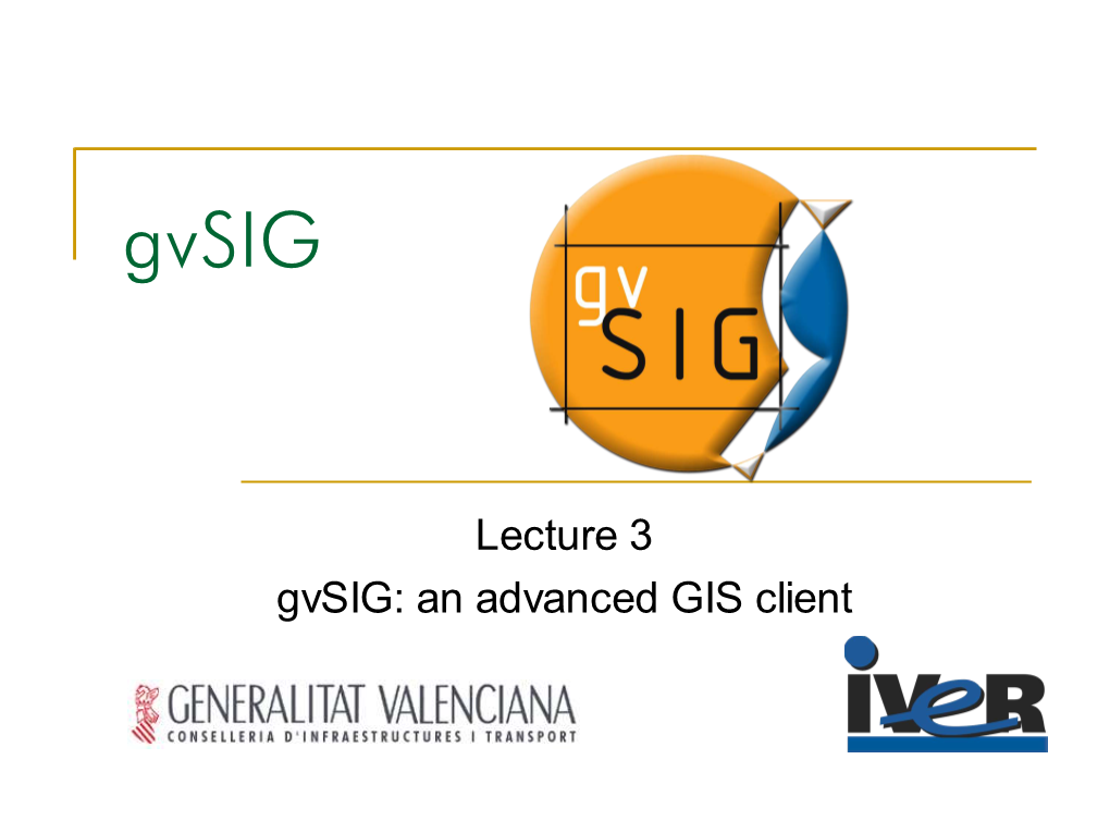 Lecture 3 Gvsig: an Advanced GIS Client INDEX