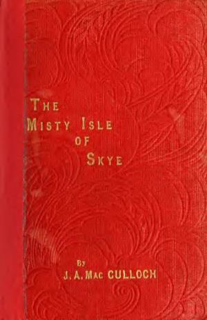 The Misty Isle of Skye : Its Scenery, Its People, Its Story
