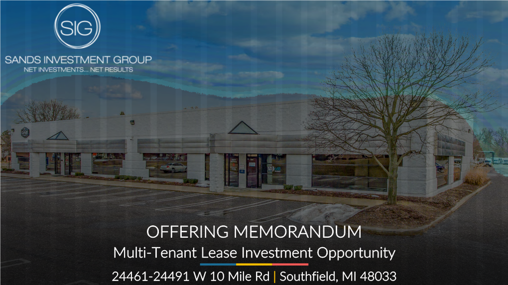 OFFERING MEMORANDUM Multi-Tenant Lease Investment Opportunity 24461-24491 W 10 Mile Rd | Southfield, MI 48033 EXCLUSIVELY MARKETED BY: 2