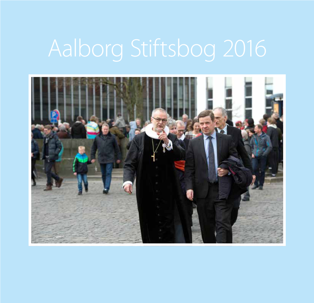 Aalborg Stiftsbog 2016 Aalborg Stiftsbog 2016 Aalborg Stiftsbog 2016 Udgivet Af Aalborg Stifts Landemode Indholdsfortegnelse