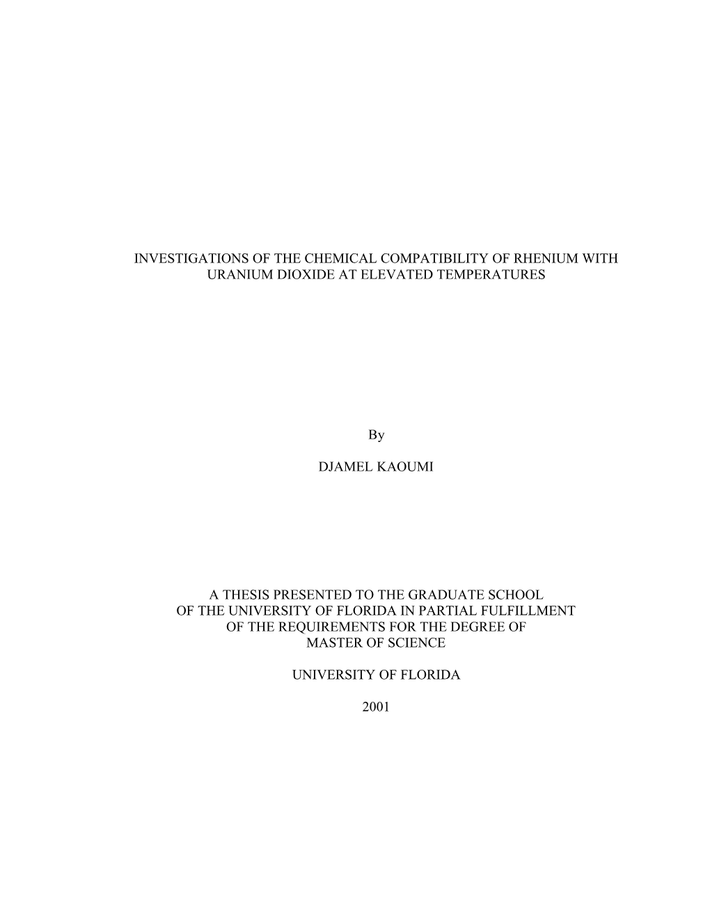 INVESTIGATIONS of the CHEMICAL COMPATIBILITY of RHENIUM with URANIUM DIOXIDE at ELEVATED TEMPERATURES by DJAMEL KAOUMI a THESIS