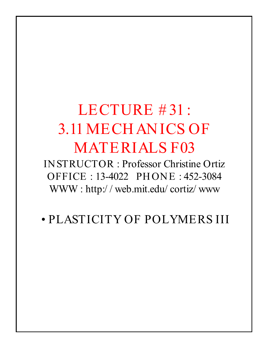 LECTURE #31 : 3.11 MECHANICS of MATERIALS F03 INSTRUCTOR : Professor Christine Ortiz OFFICE : 13-4022 PHONE : 452-3084 WWW