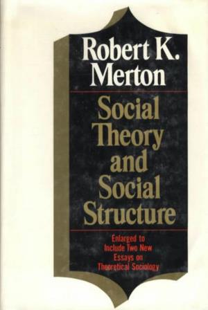 Merton, Robert K. (1968) Social Theory and Social Structure. New York: the Free Press Table of Contents in Word