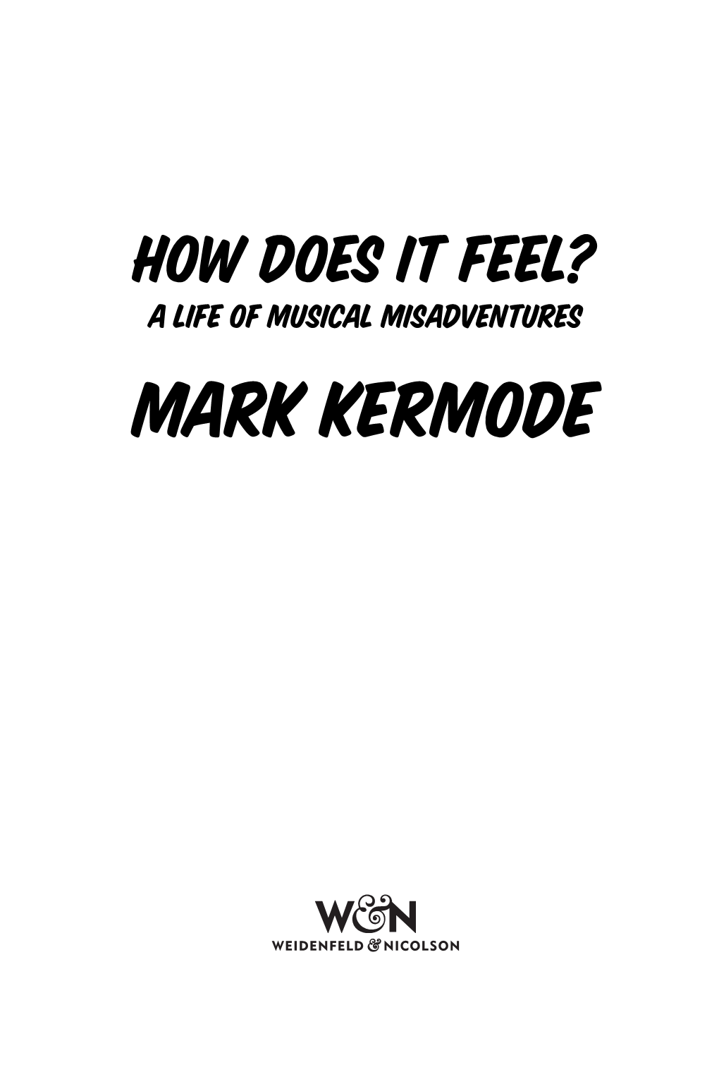 HOW DOES IT FEEL? a Life of Musical Misadventures MARK KERMODE