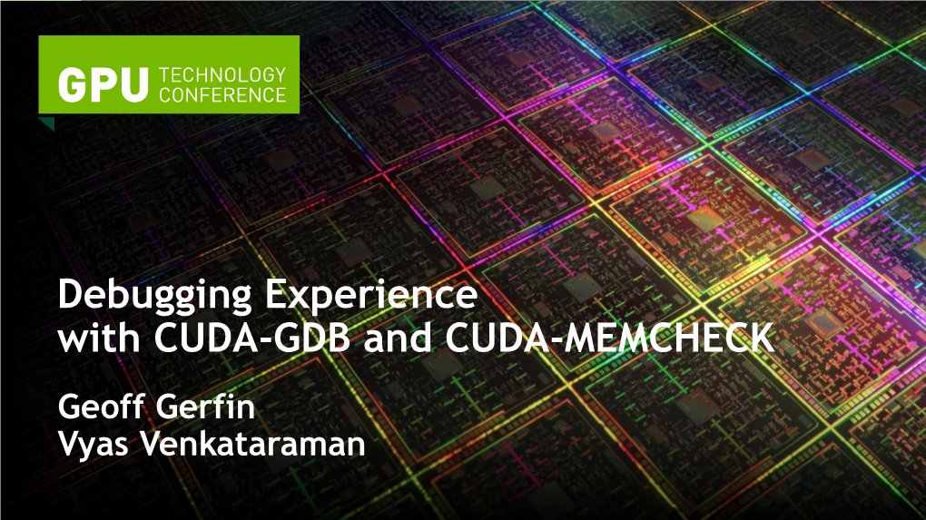 Debugging Experience with CUDA-GDB and CUDA-MEMCHECK Geoff Gerfin Vyas Venkataraman CUDA Debugging Solutions