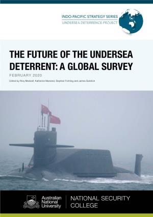 THE FUTURE of the UNDERSEA DETERRENT: a GLOBAL SURVEY FEBRUARY 2020 Edited by Rory Medcalf, Katherine Mansted, Stephan Frühling and James Goldrick