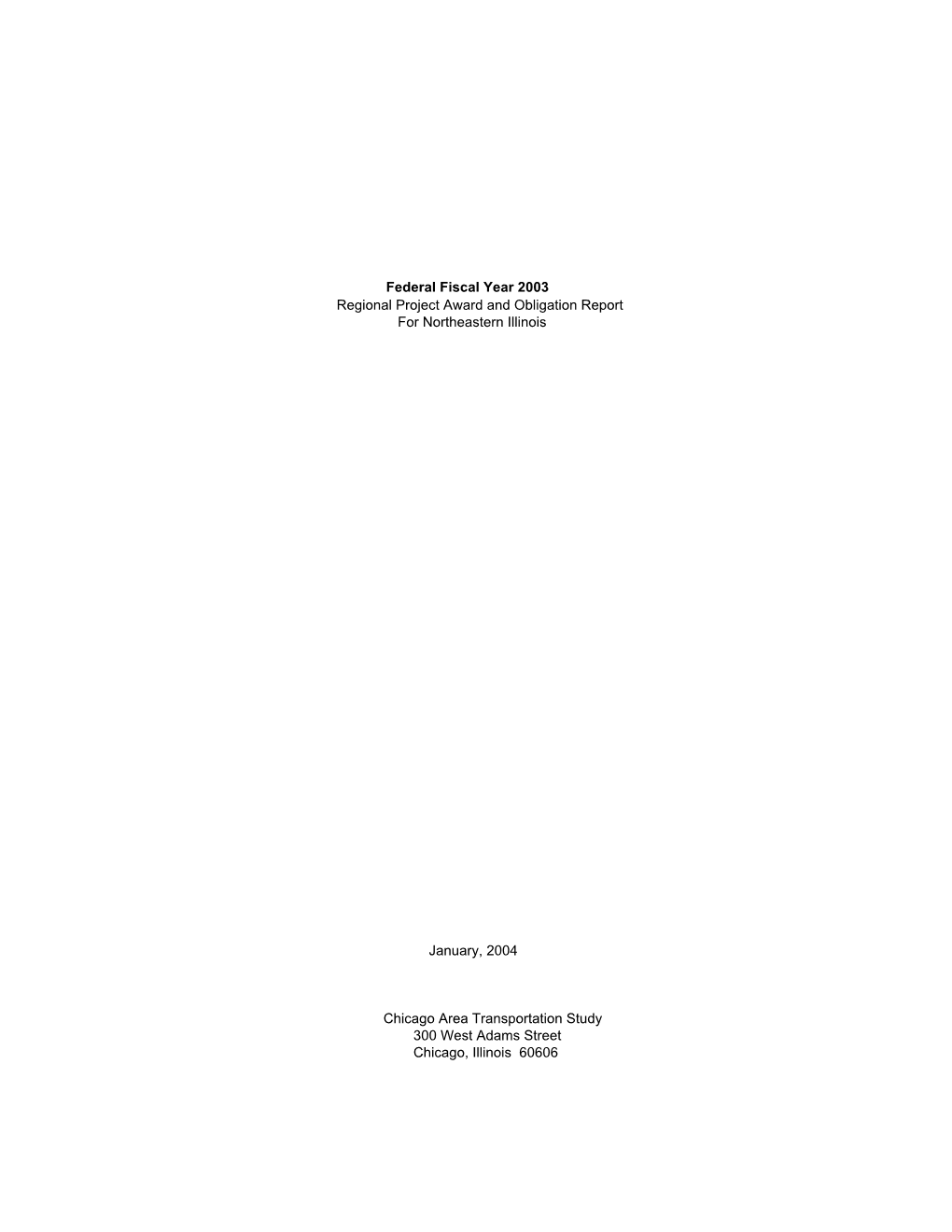 Federal Fiscal Year 2003 Regional Project Award and Obligation Report for Northeastern Illinois January, 2004 Chicago Area Trans