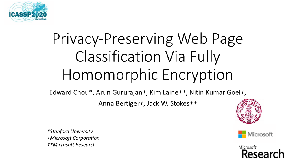 Privacy-Preserving Web Page Classification Via Fully Homomorphic Encryption Edward Chou*, Arun Gururajan†, Kim Laine††, Nitin Kumar Goel†, Anna Bertiger†, Jack W