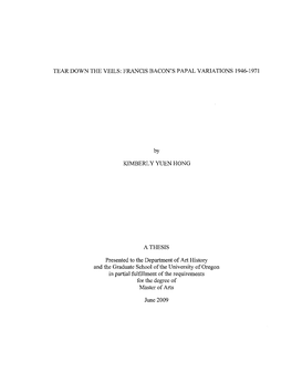 TEAR DOWN the VEILS: FRANCIS BACON's PAPAL VARIATIONS 1946-1971 by KIMBERLY YUEN HONG a THESIS Presented to the Department of Ar