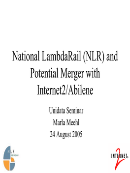 National Lambdarail (NLR) and Potential Merger with Internet2/Abilene Unidata Seminar Marla Meehl 24 August 2005 Outline
