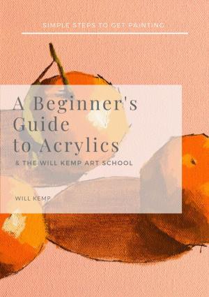 A Beginner's Guide to Acrylics & the WILL KEMP ART SCHOOL