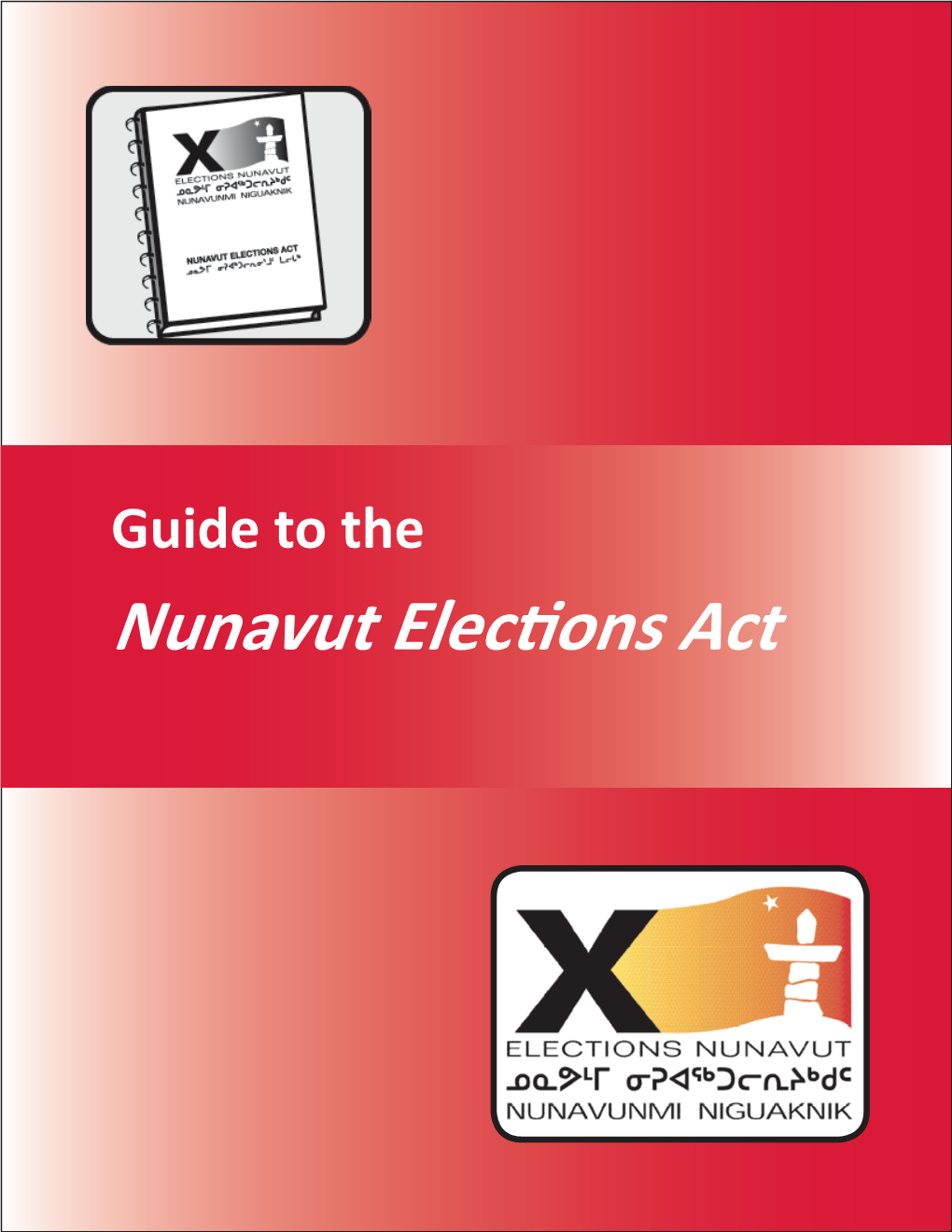 Nunavut Elections Act Printed by Elections Nunavut 2017 Contact Elections Nunavut for Information in Any of Nunavut’S Official Languages