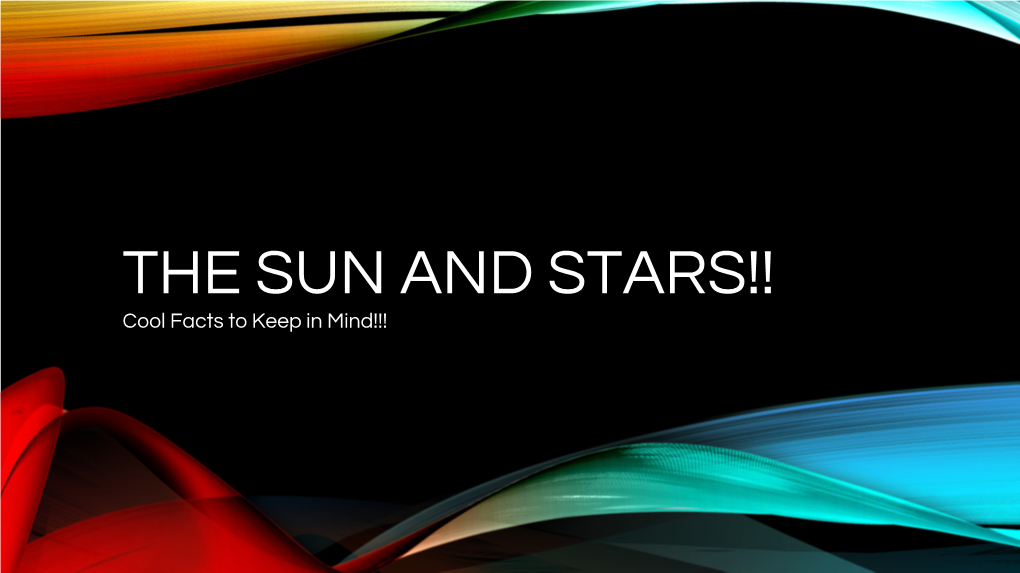 THE SUN and STARS!! Cool Facts to Keep in Mind!!! the SUN BASIC INFO