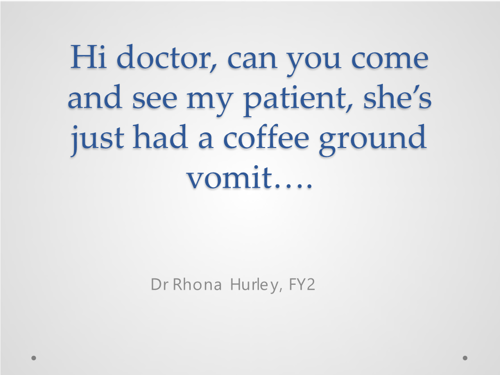 Hi Doctor, Can You Come and See My Patient, She's Just Had a Coffee