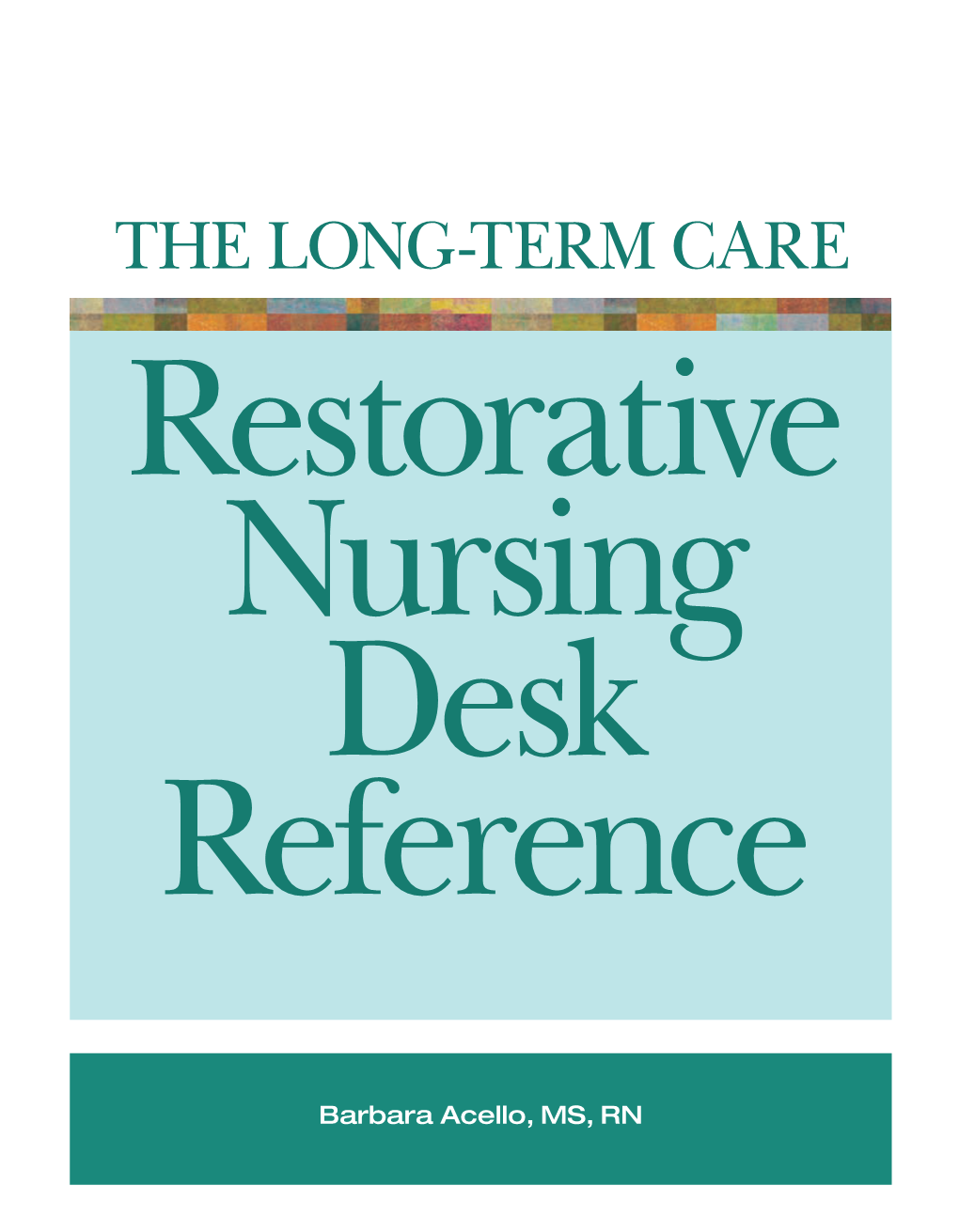 The Long-Term Care Restorative Nursing Desk Reference