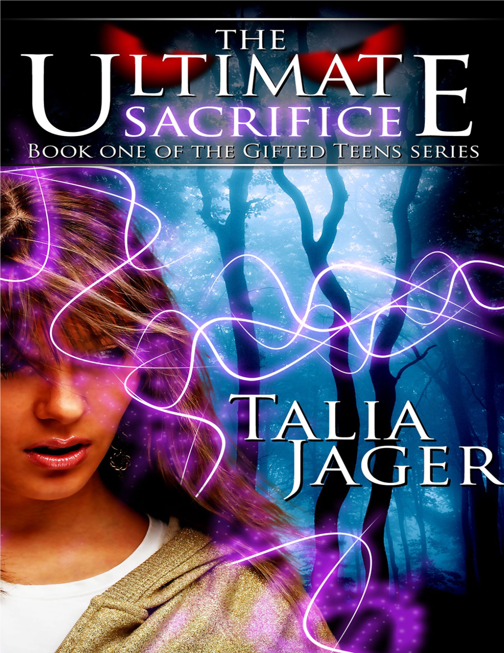 The Ultimate Sacrifice Book One of the Gifted Teens Series Copyright © 2011 by Talia Jager